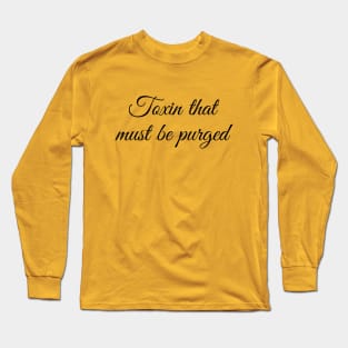 Toxin That Must Be Purged Long Sleeve T-Shirt